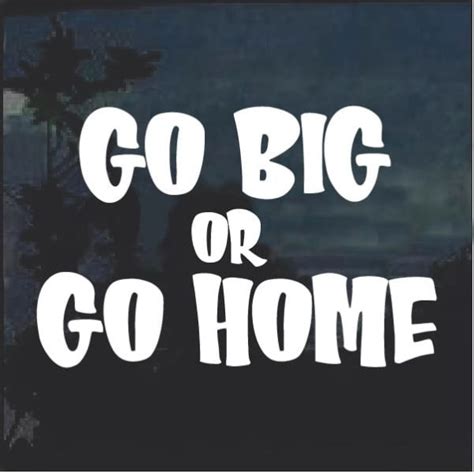 Go Big or Go Home window decal sticker for cars and trucks | MADE IN USA