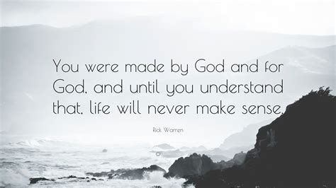 Rick Warren Quote: “You were made by God and for God, and until you ...