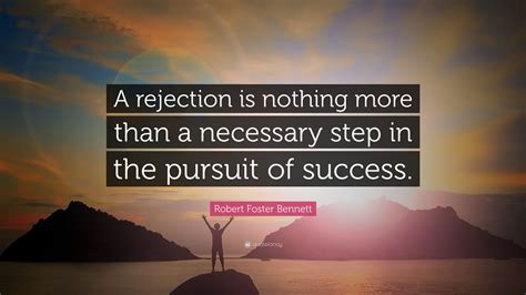 Robert Foster Bennett Quote: “A rejection is nothing more than a ...