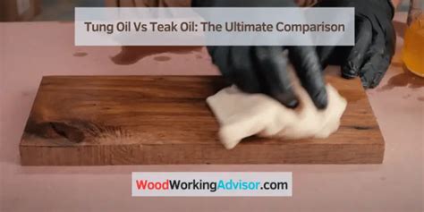 Tung Oil Vs Teak Oil: The Ultimate Comparison – Woodworking Advisor