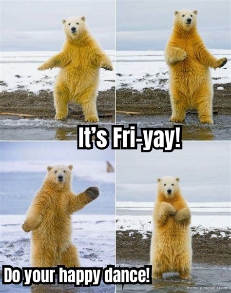 It’s Fri-yay! Do your happy dance! - Meme Generator