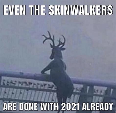 EVEN THE SKINWALKERS ARE DONE WITH 2021 ALREADY - iFunny