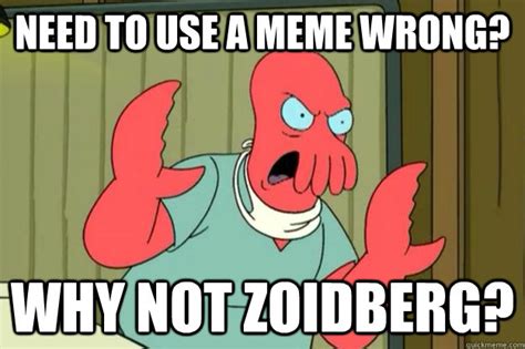 Need to use a meme wrong? Why not zoidberg? - Ill kill you Zoidberg ...