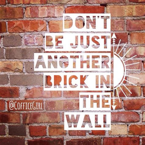 "Don't be just another brick in the wall." | Wall quotes, Brick in the ...