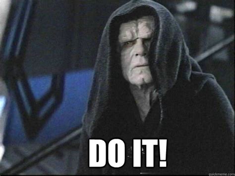 DO IT! - palpatine do it - quickmeme