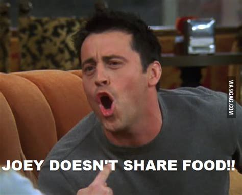 JOEY DOESN'T SHARE FOOD!! - 9GAG