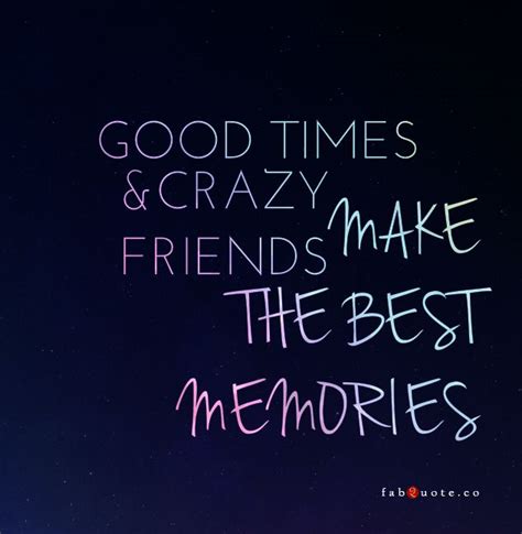 Good times & crazy friends make the best memories | Friendship quotes ...