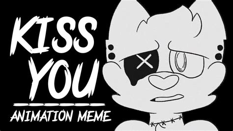 kiss you | original animation meme - YouTube