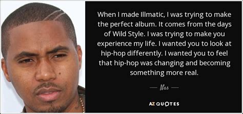 Nas quote: When I made Illmatic, I was trying to make the...