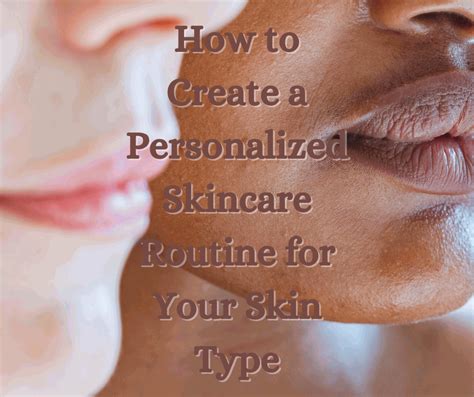 How to Create a Personalized Skincare Routine for Your Skin Type ...