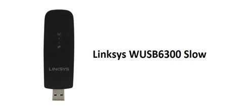 Linksys WUSB6300 Slow: 4 Ways To Fix - Internet Access Guide