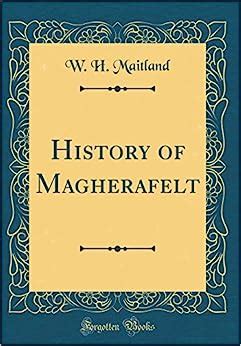 History of Magherafelt (Classic Reprint): Amazon.co.uk: Maitland, W. H ...