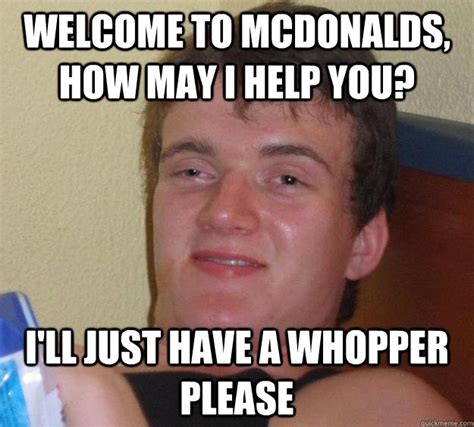 Welcome to McDonalds, How may i help you? I'll just have a whopper ...