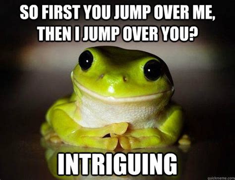 So first you jump over me, then I jump over you? Intriguing ...