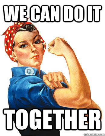 We Can Do IT Together - Rosie the Riveter - quickmeme