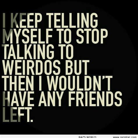 Weirdo | Funny quotes, Funny love, Funny picture quotes