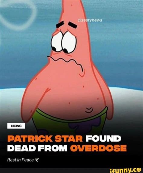 News PATRICK STAR FOUND DEAD FROM OVERDOSE Rest in Peace - iFunny