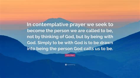 John Main Quote: “In contemplative prayer we seek to become the person ...