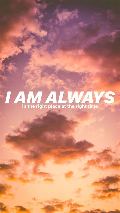 I am always in the right place at the right time | Inspirational quotes ...