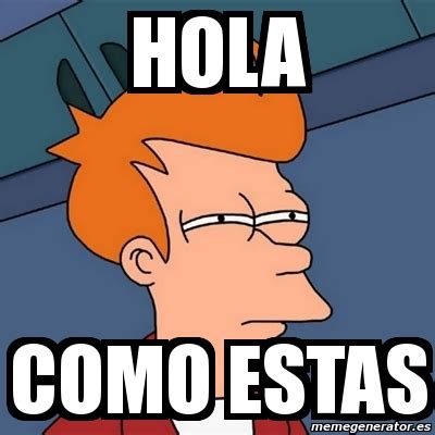 Meme Futurama Fry - hola como estas - 889705