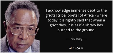 Alex Haley quote: I acknowledge immense debt to the griots [tribal ...