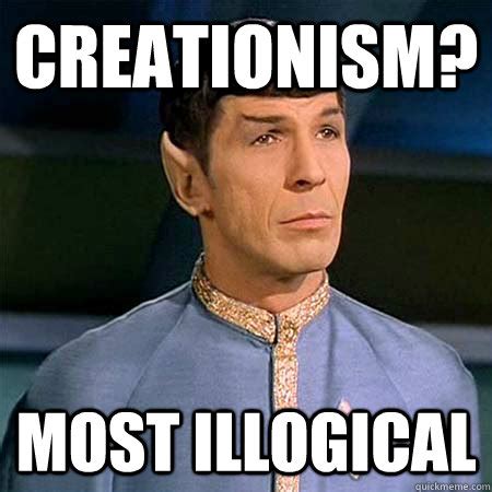 creationism? Most illogical - Condescending Spock - quickmeme