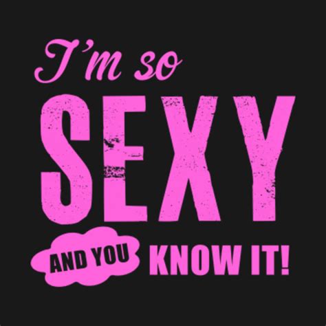 I'm so sexy and you know it - Sexy - T-Shirt | TeePublic