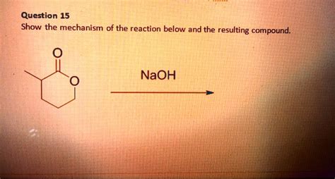 SOLVED: Question 15 Show the mechanism of the reaction below and the ...