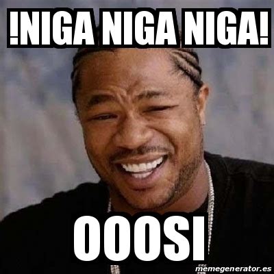 Meme Yo Dawg - !NIGA NIGA NIGA! OOOSI - 18494022