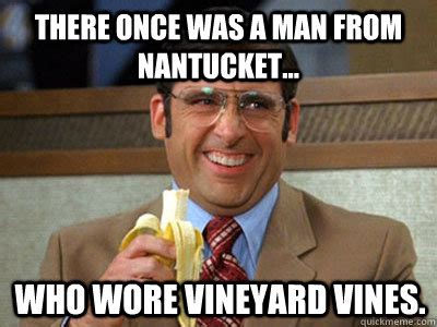 There once was a man from Nantucket... Who wore vineyard vines. - Brick ...