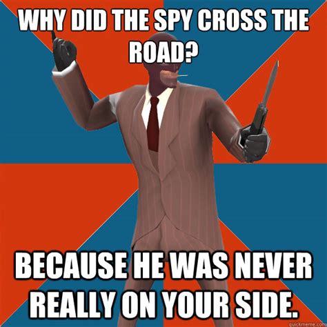 Why did the spy cross the road? Because he was never really on your ...