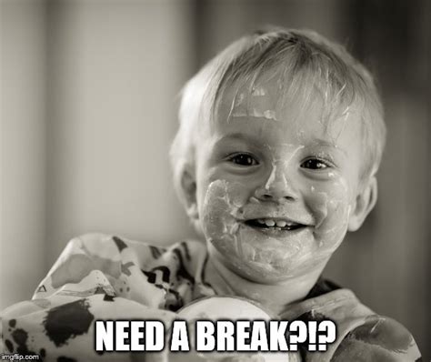 Need a Break? - Imgflip