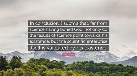 John Lennox Quote: “In conclusion, I submit that, far from science ...