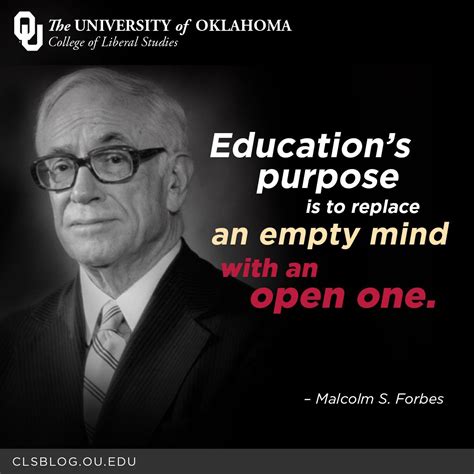 "Education's purpose is to replace an empty mind with an open one ...