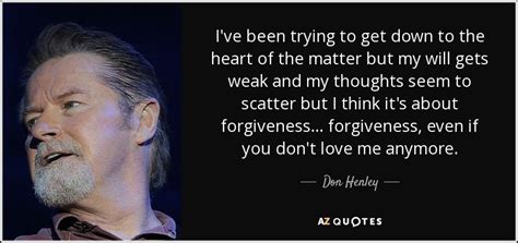 Don Henley quote: I've been trying to get down to the heart of...