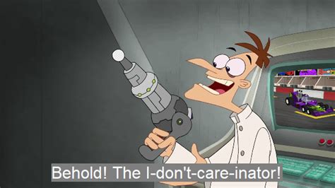 Doofenshmirtz's I-dont-care-inator. This is an actual thing in Phineas ...