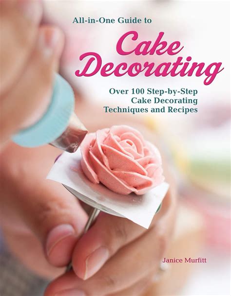 All-in-One Guide to Cake Decorating: Over 100 Step-by-Step Cake ...