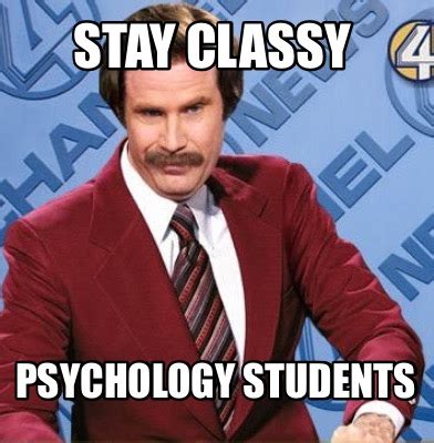 Meme Creator - Funny Stay Classy Psychology Students Meme Generator at ...