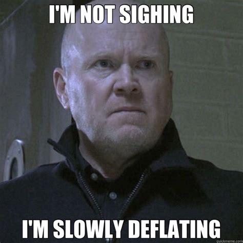 I'M NOT SIGHING I'M SLOWLY DEFLATING - Phil Mitchell - quickmeme