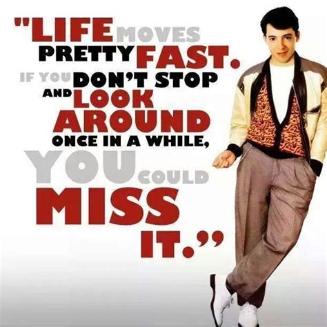 Life moves pretty fast..... - Ferris Bueller | Life moves pretty fast ...