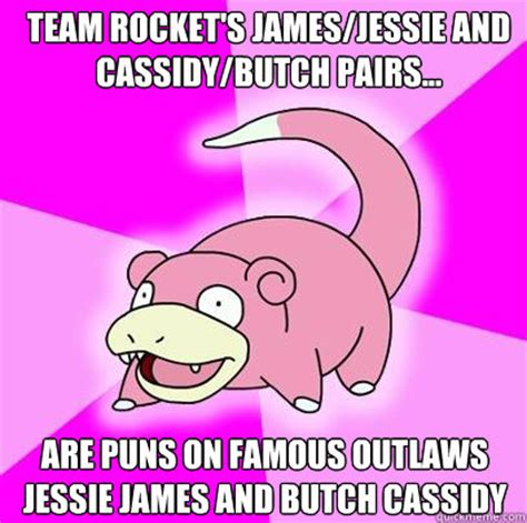 Team Rocket's James/Jessie and Cassidy/Butch pairs... Are puns on ...