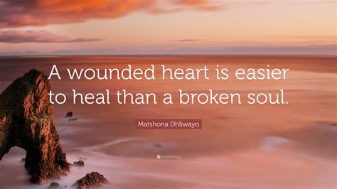 Matshona Dhliwayo Quote: “A wounded heart is easier to heal than a ...