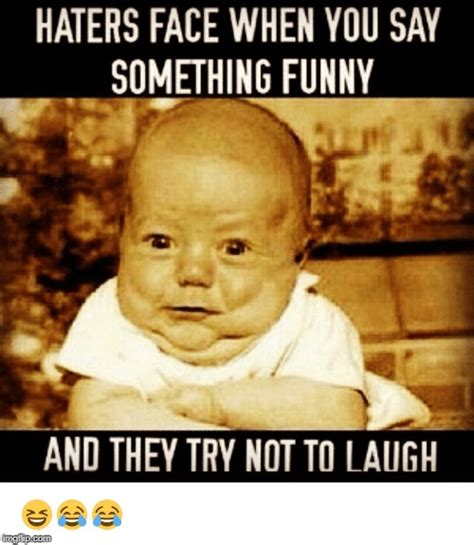 Image tagged in baby,funny,haters,laugh,funny memes,funny meme - Imgflip