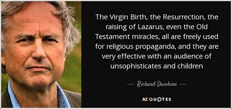 Richard Dawkins quote: The Virgin Birth, the Resurrection, the raising ...