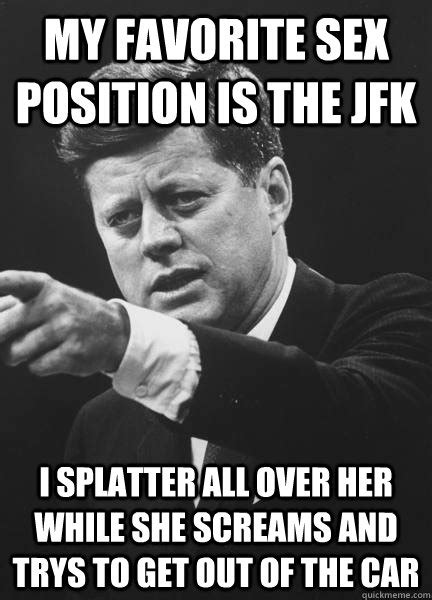 My favorite sex position is the jfk i splatter all over her while she ...