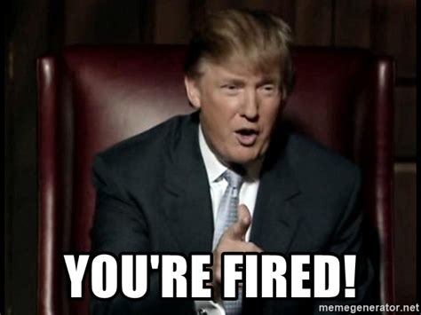 YOU'RE FIRED! - Donald Trump | Meme Generator