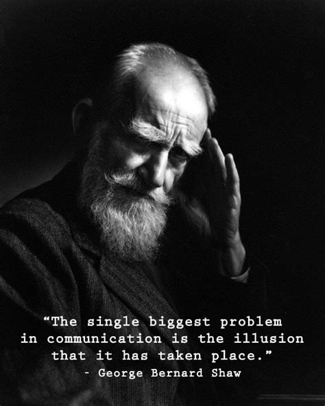 "The single biggest problem in communication..." - George Bernard Shaw ...