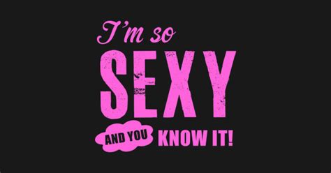 I'm so sexy and you know it - Sexy - T-Shirt | TeePublic