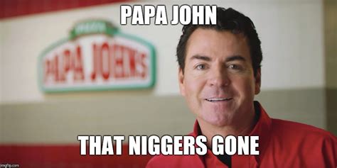 President of papa johns forced out for using n word - Imgflip