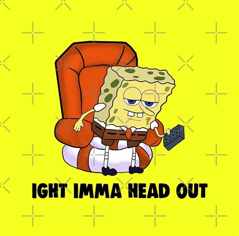 "Ight Imma Head Out Meme" by Barnyardy | Redbubble